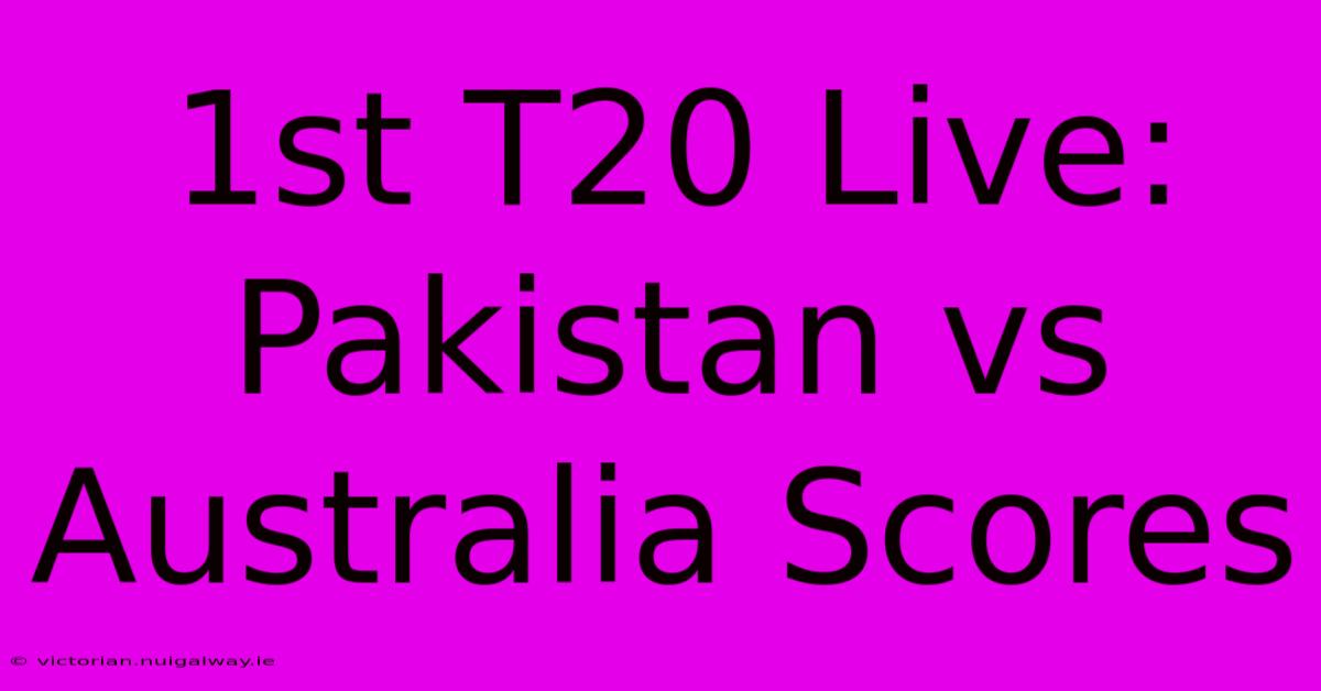 1st T20 Live: Pakistan Vs Australia Scores