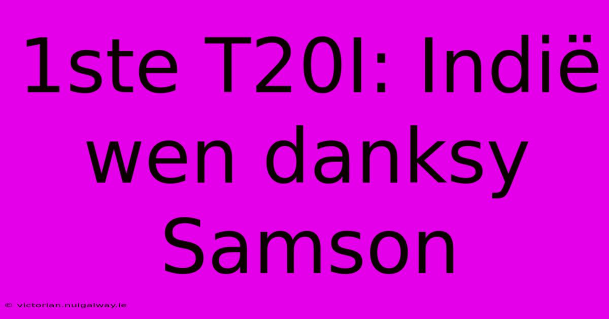 1ste T20I: Indië Wen Danksy Samson 