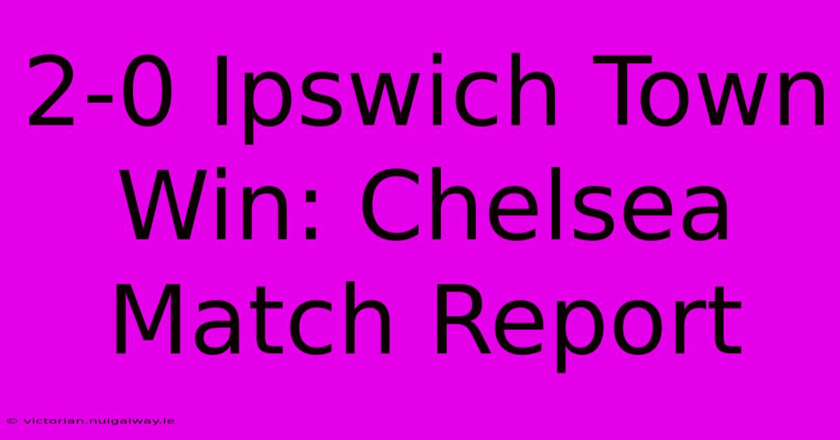 2-0 Ipswich Town Win: Chelsea Match Report