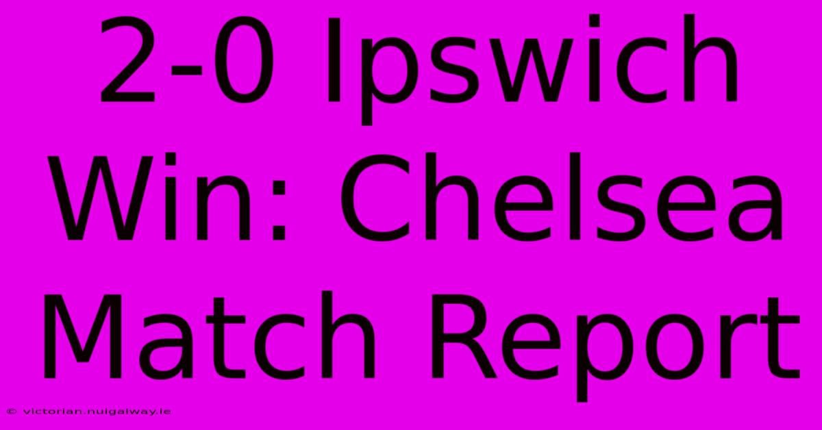 2-0 Ipswich Win: Chelsea Match Report