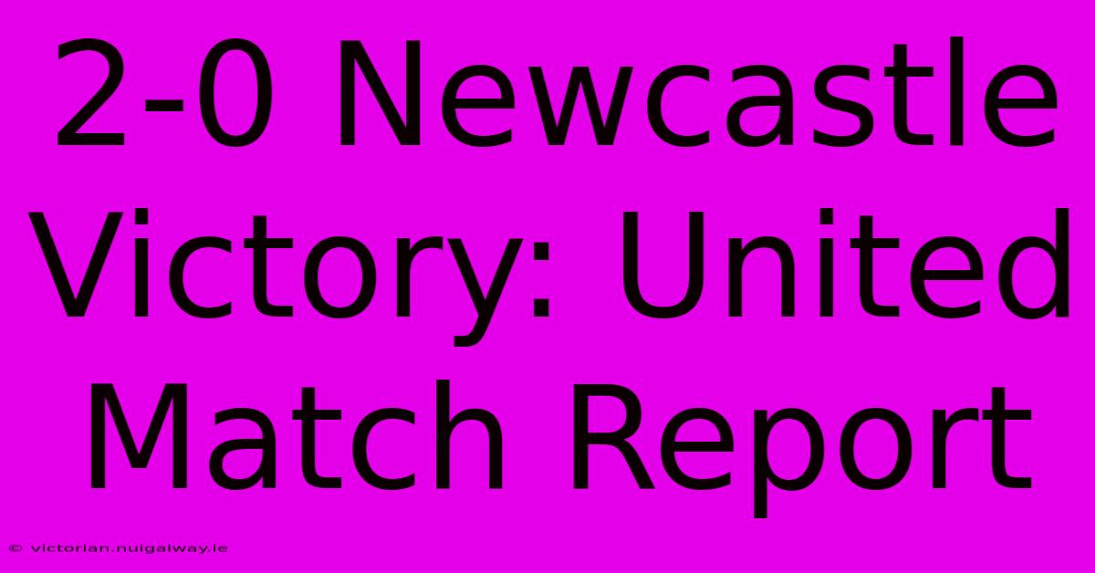 2-0 Newcastle Victory: United Match Report