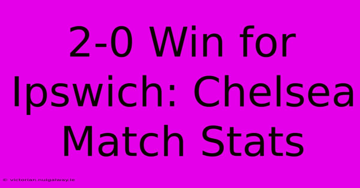 2-0 Win For Ipswich: Chelsea Match Stats