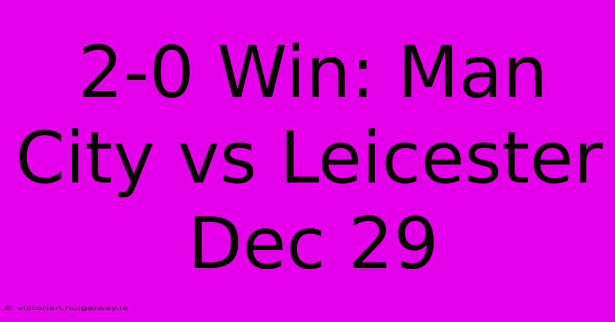 2-0 Win: Man City Vs Leicester Dec 29