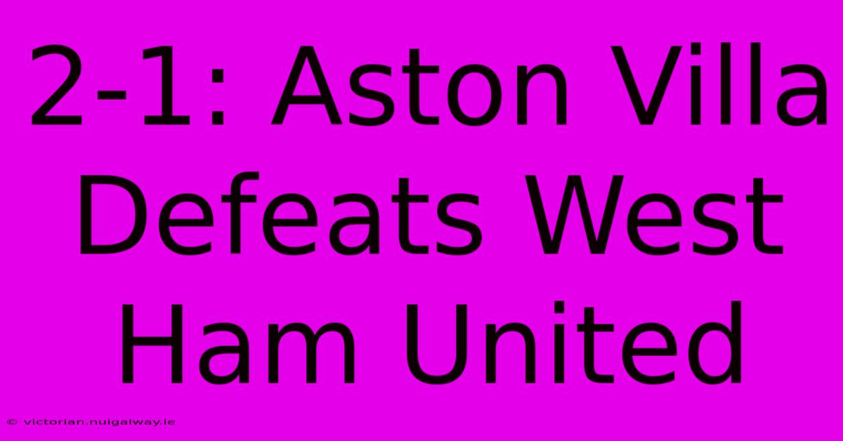 2-1: Aston Villa Defeats West Ham United