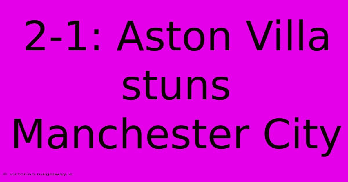 2-1: Aston Villa Stuns Manchester City