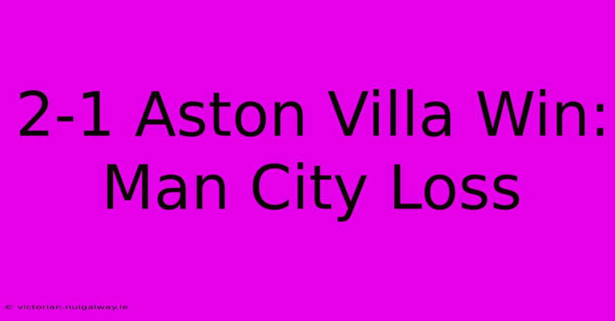 2-1 Aston Villa Win: Man City Loss