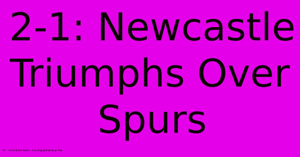 2-1: Newcastle Triumphs Over Spurs