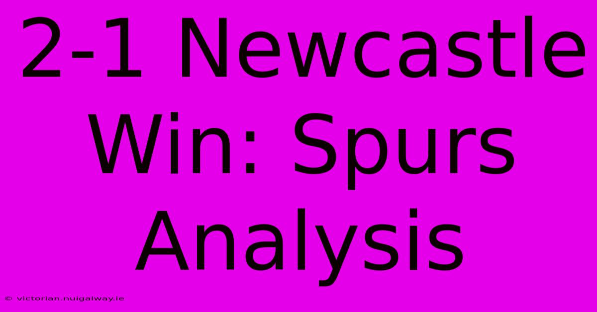 2-1 Newcastle Win: Spurs Analysis