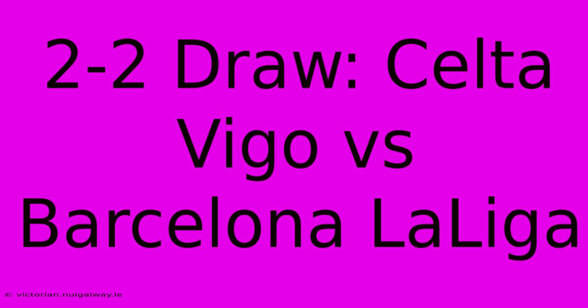 2-2 Draw: Celta Vigo Vs Barcelona LaLiga