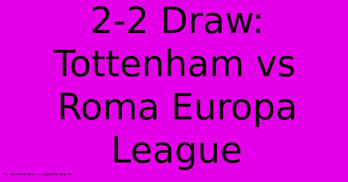 2-2 Draw: Tottenham Vs Roma Europa League