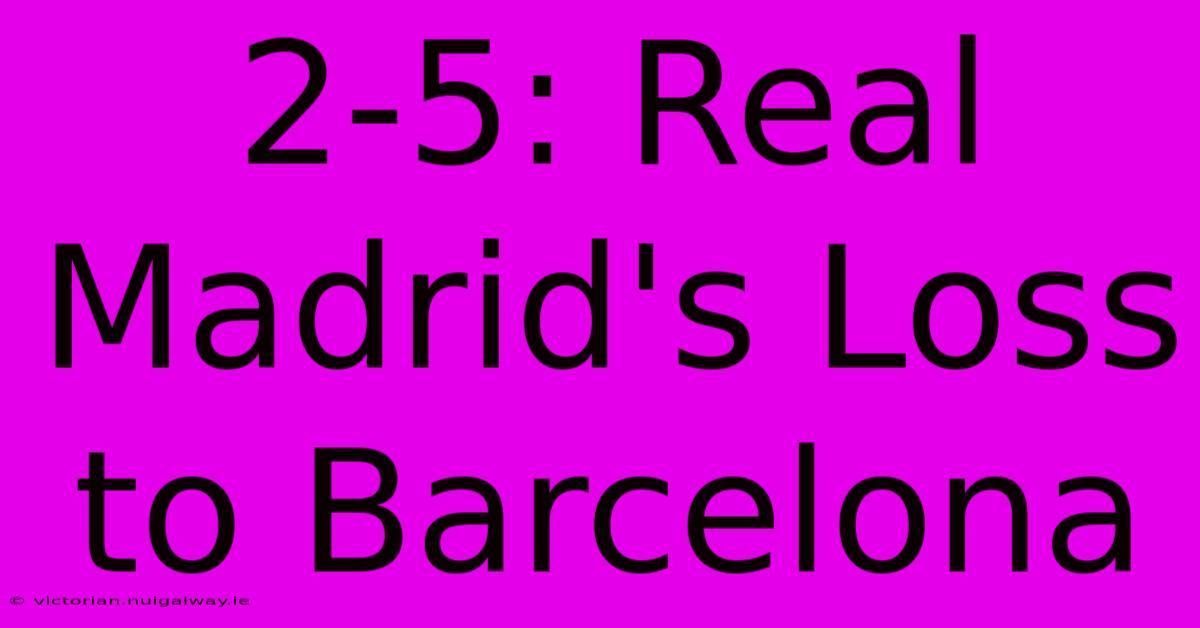 2-5: Real Madrid's Loss To Barcelona