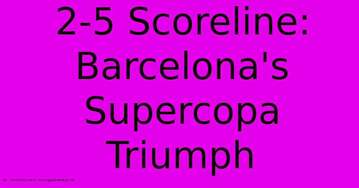 2-5 Scoreline: Barcelona's Supercopa Triumph