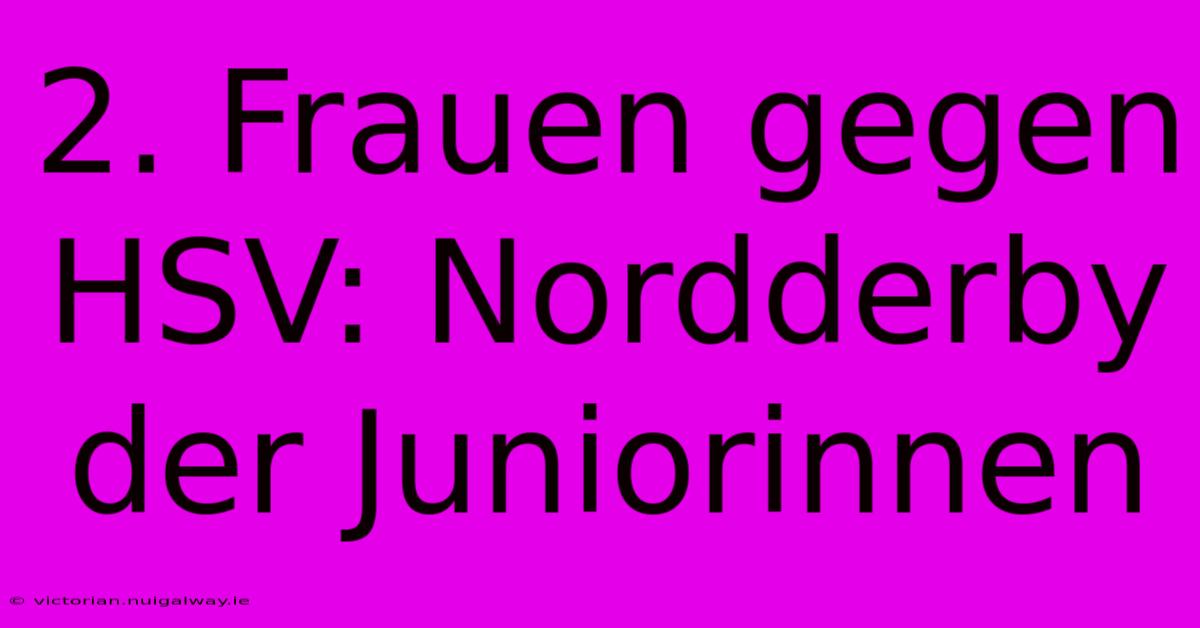 2. Frauen Gegen HSV: Nordderby Der Juniorinnen