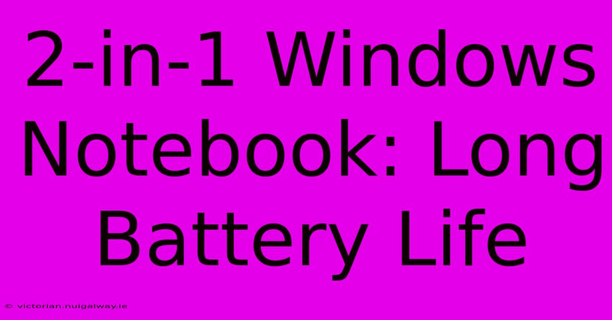 2-in-1 Windows Notebook: Long Battery Life