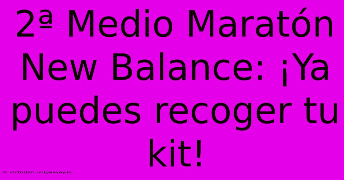 2ª Medio Maratón New Balance: ¡Ya Puedes Recoger Tu Kit! 