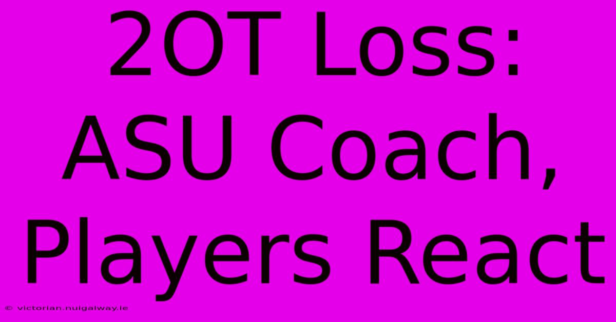 2OT Loss: ASU Coach, Players React