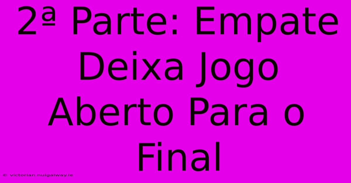 2ª Parte: Empate Deixa Jogo Aberto Para O Final 