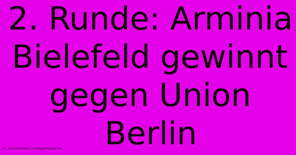 2. Runde: Arminia Bielefeld Gewinnt Gegen Union Berlin