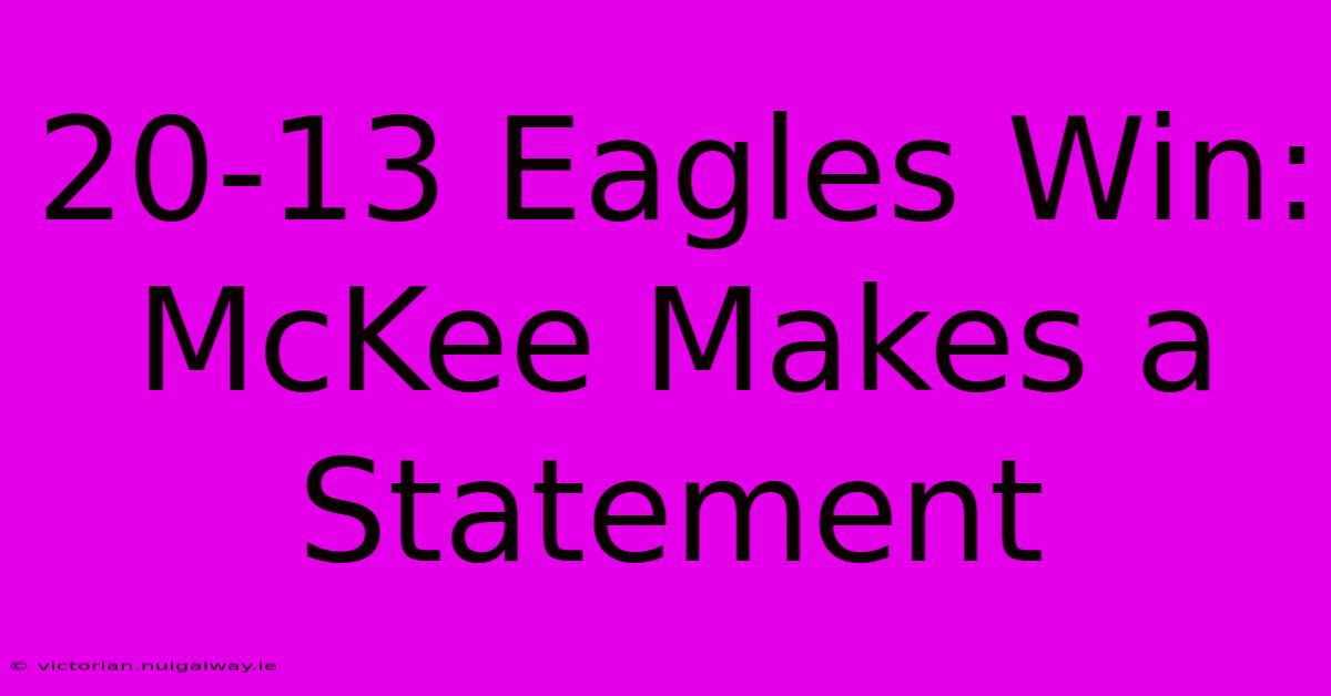 20-13 Eagles Win: McKee Makes A Statement