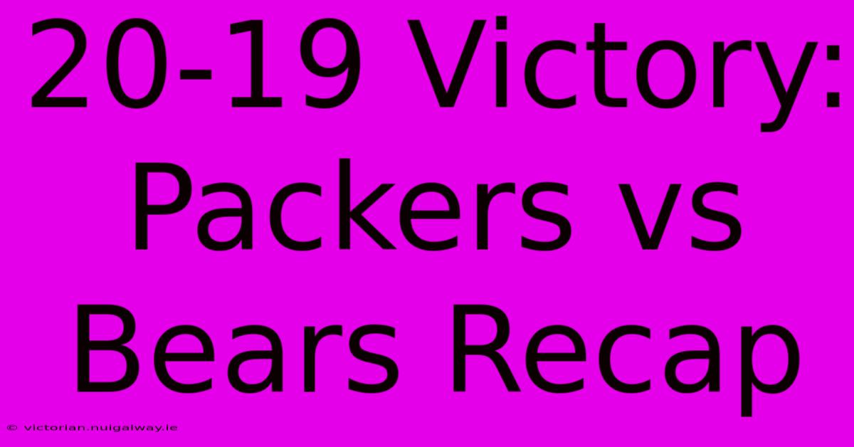 20-19 Victory: Packers Vs Bears Recap