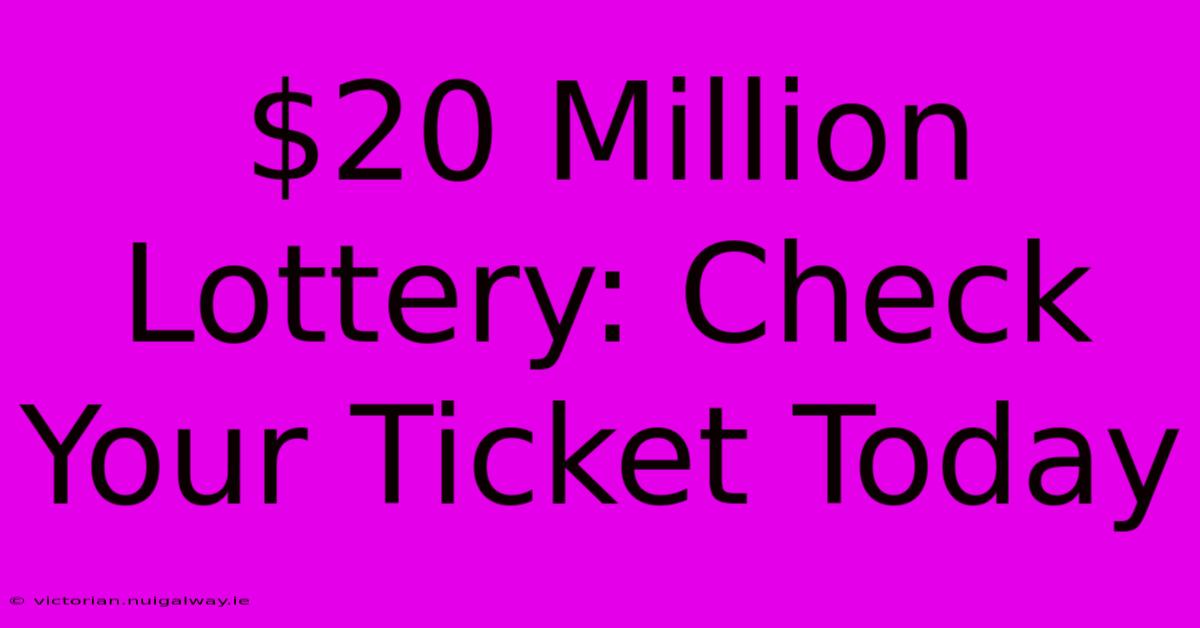 $20 Million Lottery: Check Your Ticket Today