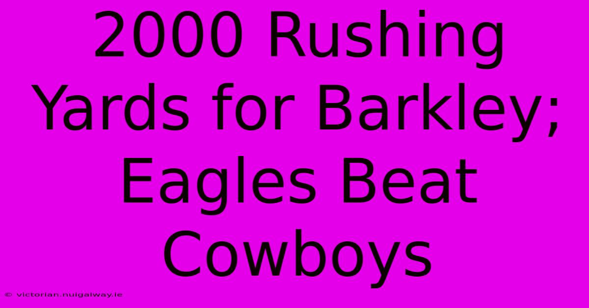 2000 Rushing Yards For Barkley; Eagles Beat Cowboys