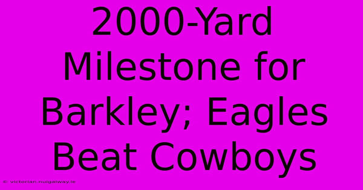 2000-Yard Milestone For Barkley; Eagles Beat Cowboys