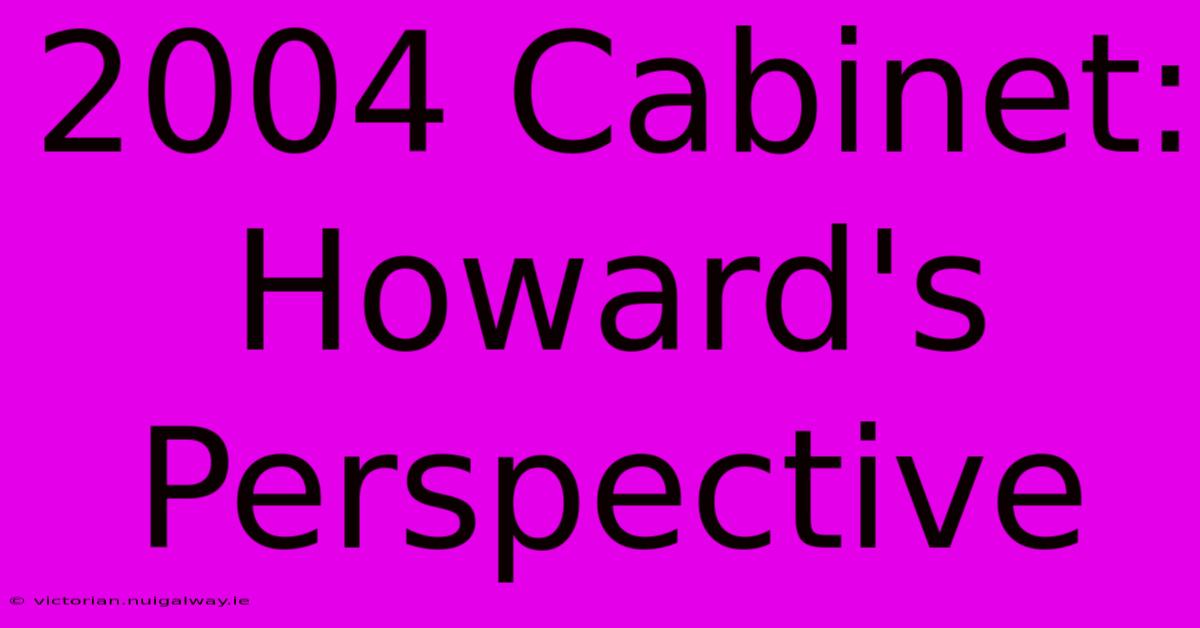 2004 Cabinet: Howard's Perspective