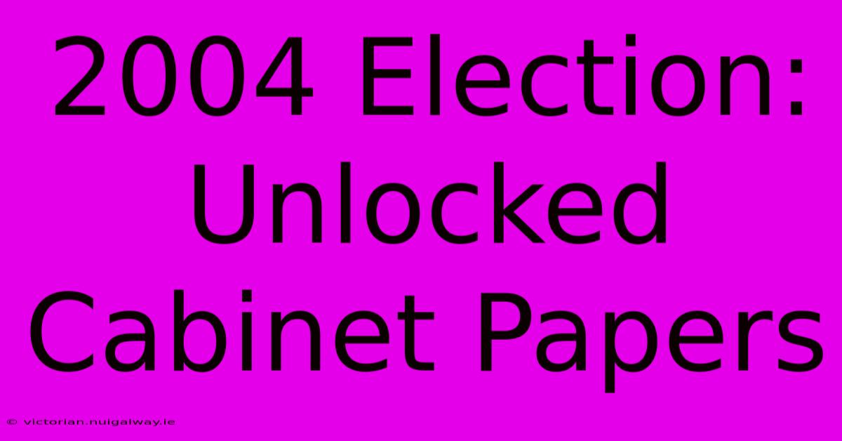 2004 Election: Unlocked Cabinet Papers