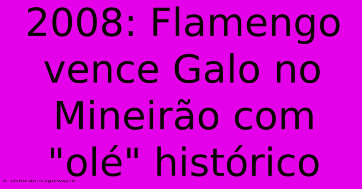 2008: Flamengo Vence Galo No Mineirão Com 