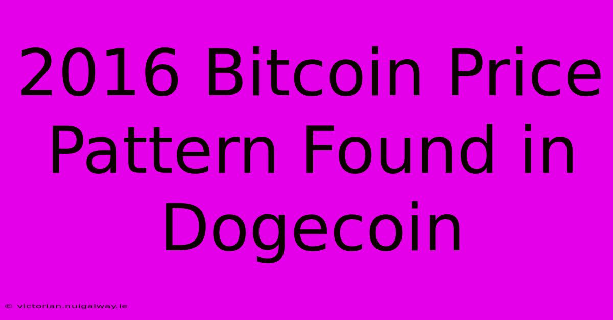 2016 Bitcoin Price Pattern Found In Dogecoin