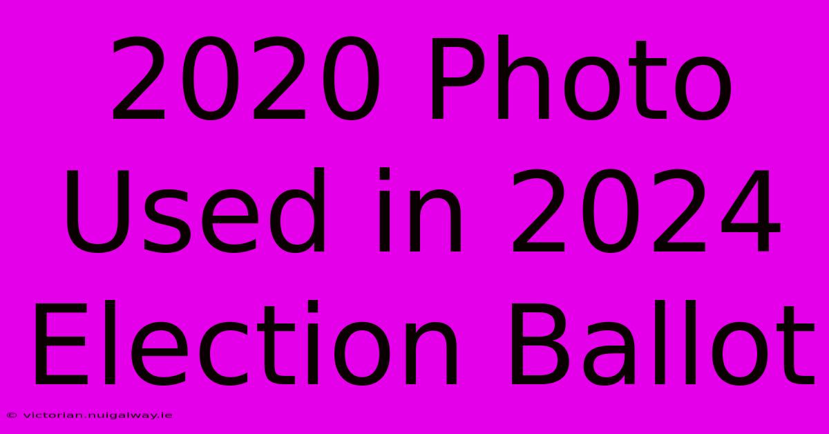 2020 Photo Used In 2024 Election Ballot