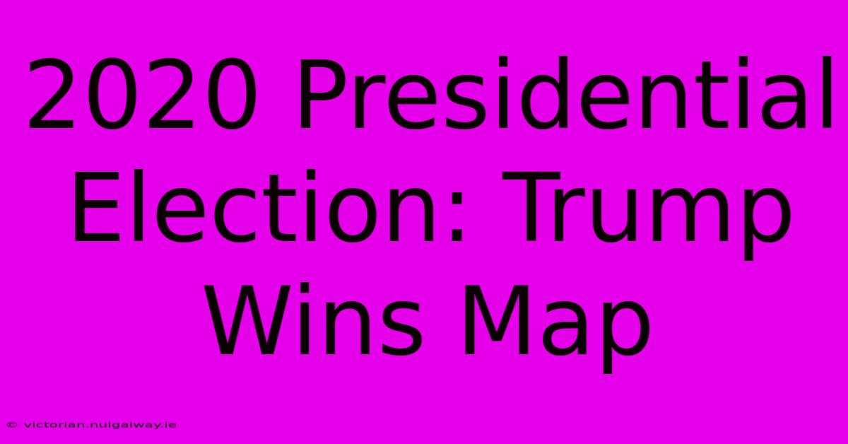 2020 Presidential Election: Trump Wins Map 