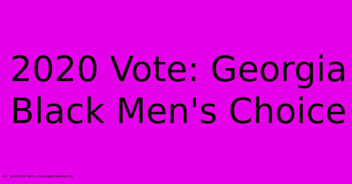 2020 Vote: Georgia Black Men's Choice