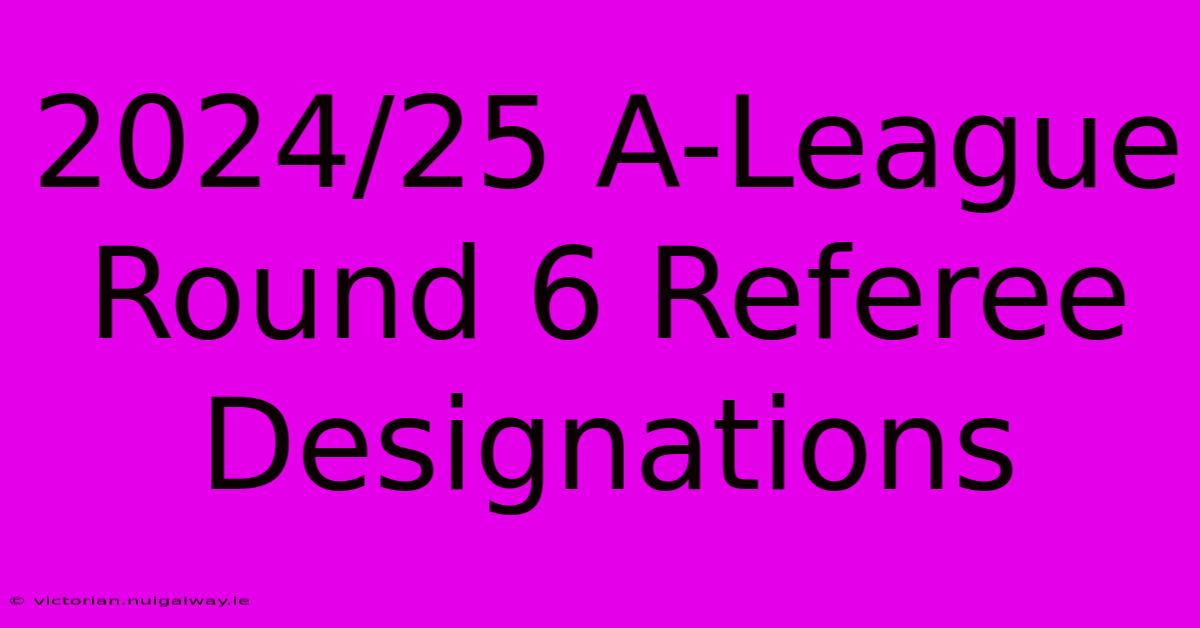 2024/25 A-League Round 6 Referee Designations