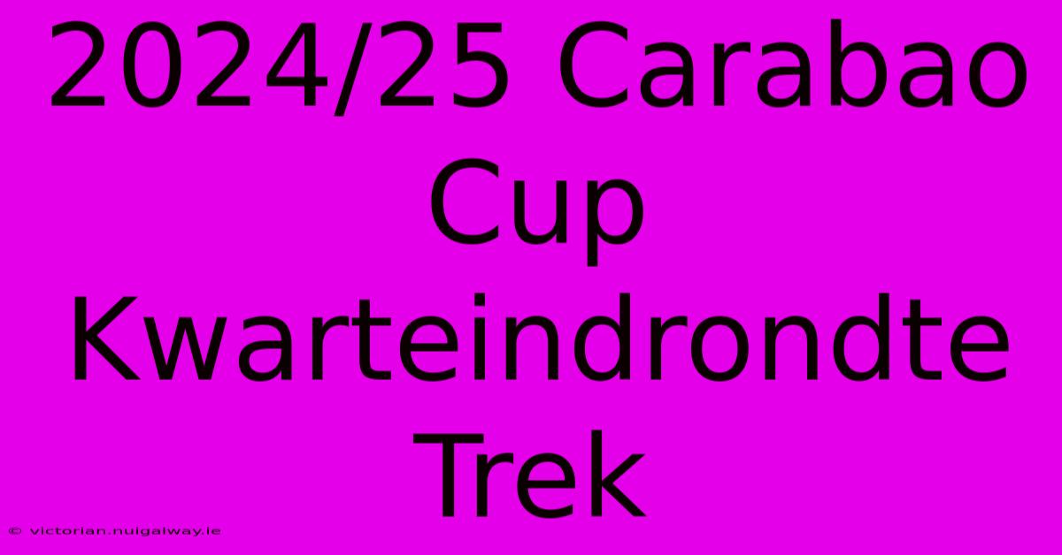 2024/25 Carabao Cup Kwarteindrondte Trek