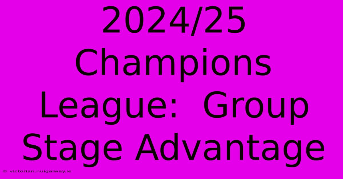 2024/25 Champions League:  Group Stage Advantage