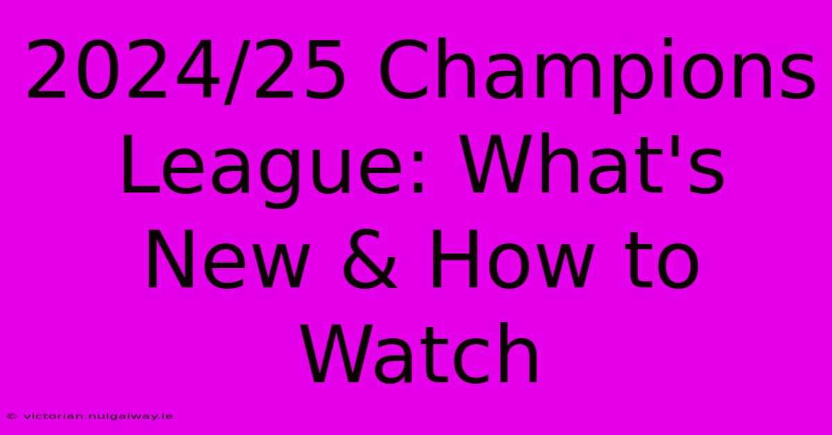 2024/25 Champions League: What's New & How To Watch