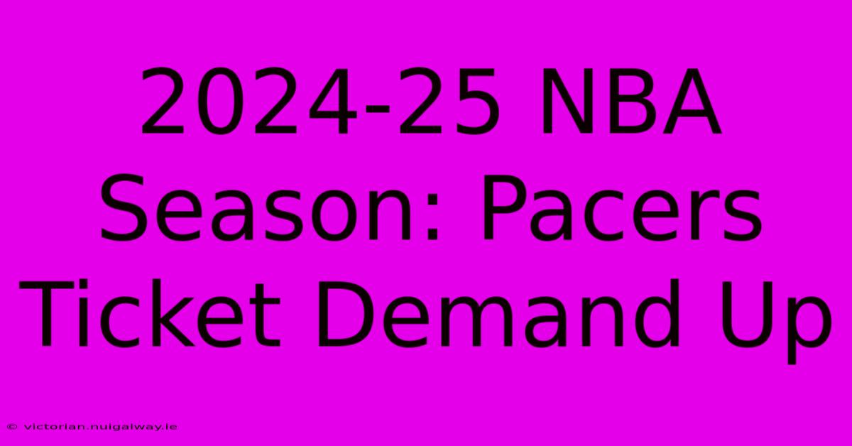 2024-25 NBA Season: Pacers Ticket Demand Up 