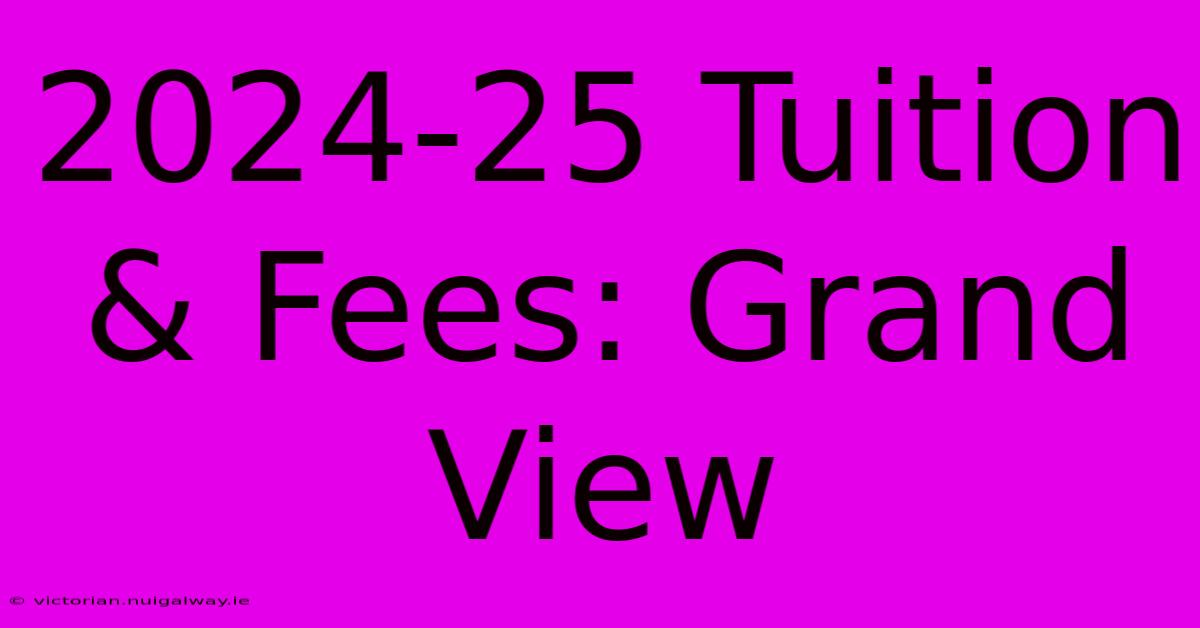 2024-25 Tuition & Fees: Grand View