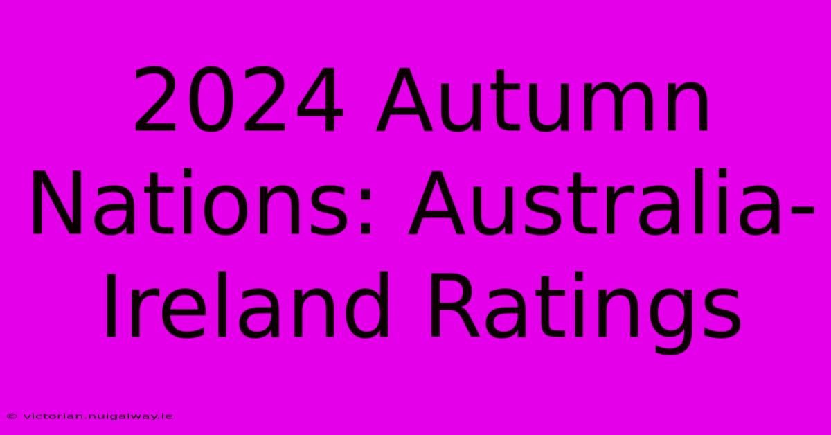 2024 Autumn Nations: Australia-Ireland Ratings