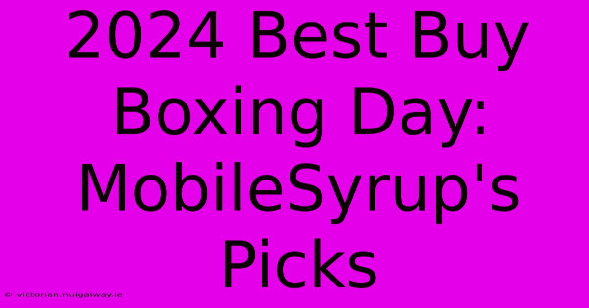 2024 Best Buy Boxing Day: MobileSyrup's Picks