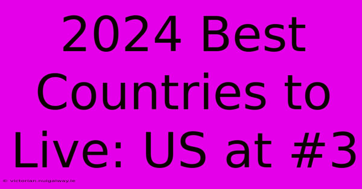 2024 Best Countries To Live: US At #3