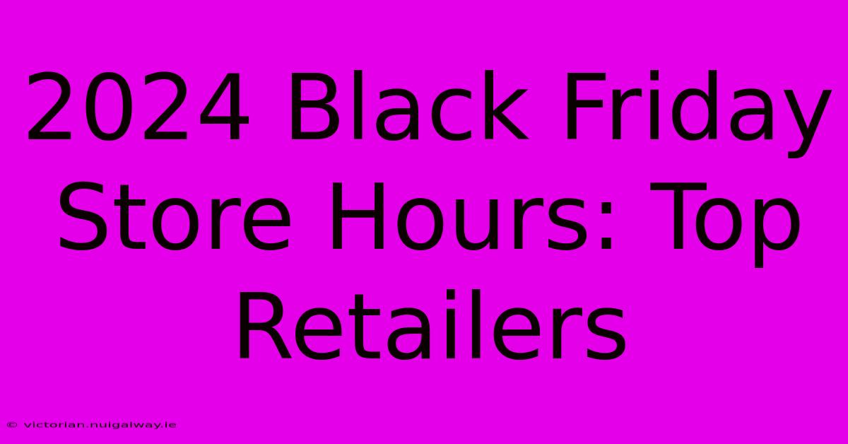 2024 Black Friday Store Hours: Top Retailers