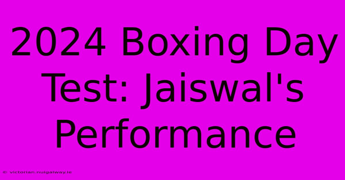 2024 Boxing Day Test: Jaiswal's Performance