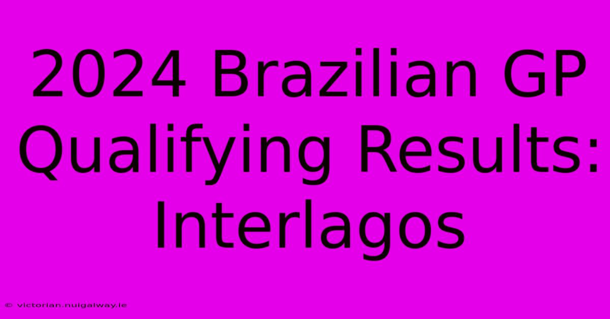 2024 Brazilian GP Qualifying Results: Interlagos