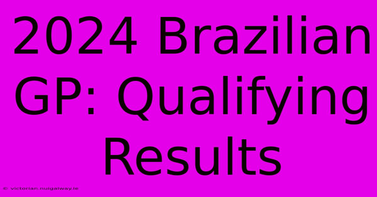 2024 Brazilian GP: Qualifying Results