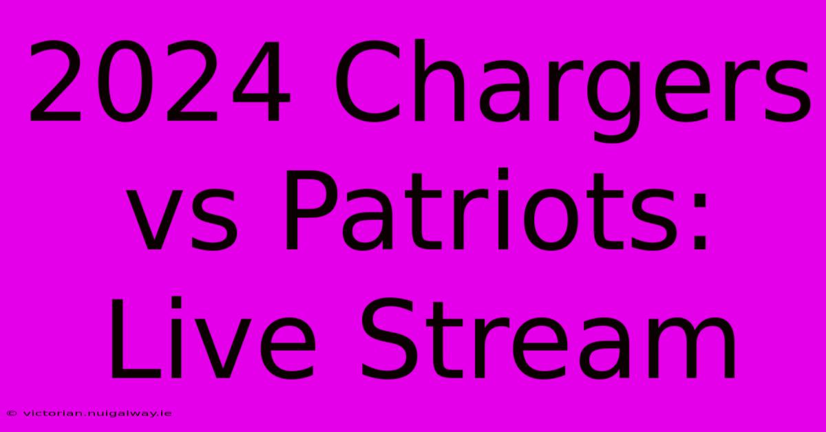 2024 Chargers Vs Patriots: Live Stream