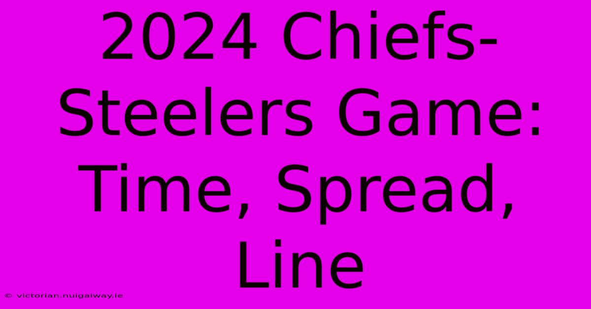 2024 Chiefs-Steelers Game: Time, Spread, Line