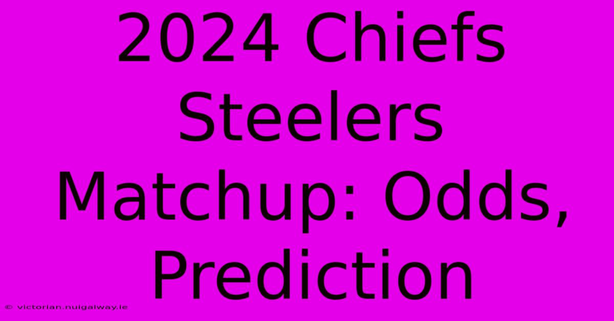 2024 Chiefs Steelers Matchup: Odds, Prediction